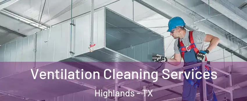 Ventilation Cleaning Services Highlands - TX