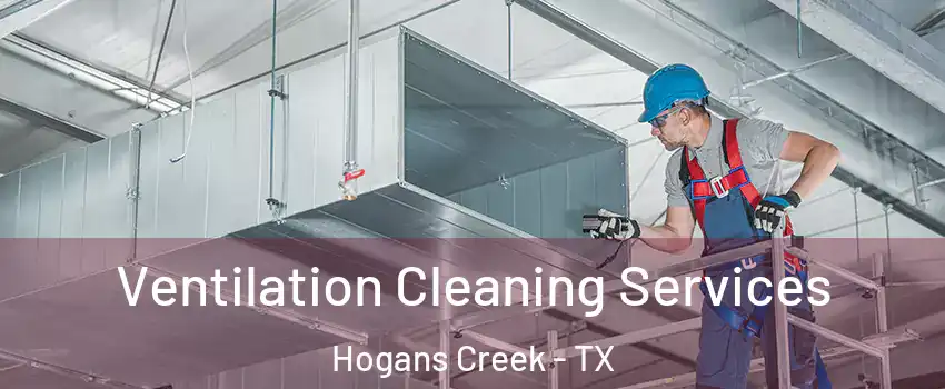 Ventilation Cleaning Services Hogans Creek - TX