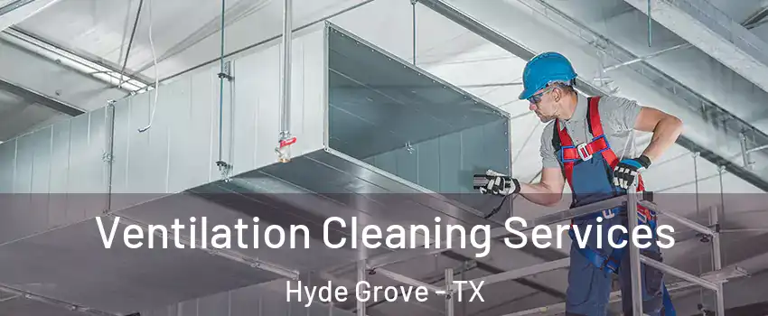 Ventilation Cleaning Services Hyde Grove - TX