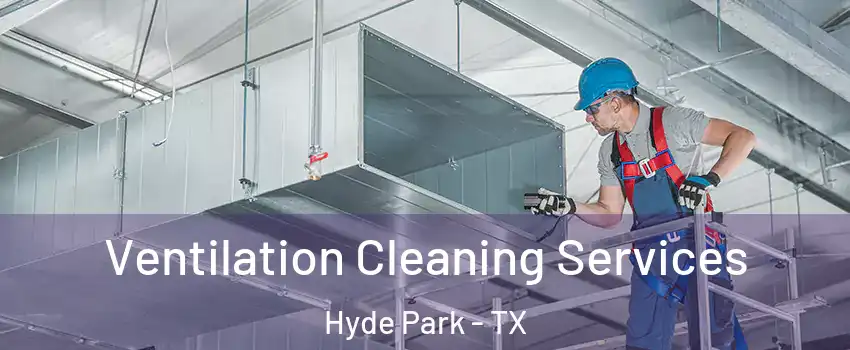 Ventilation Cleaning Services Hyde Park - TX