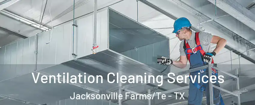 Ventilation Cleaning Services Jacksonville Farms/Te - TX