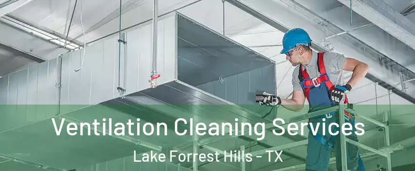Ventilation Cleaning Services Lake Forrest Hills - TX