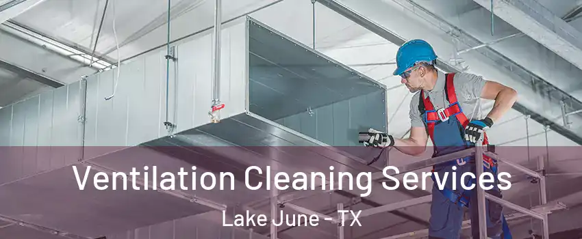Ventilation Cleaning Services Lake June - TX