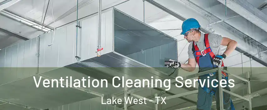 Ventilation Cleaning Services Lake West - TX