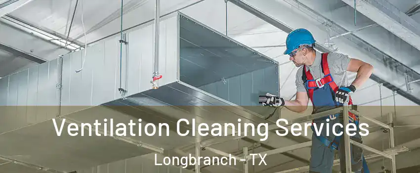 Ventilation Cleaning Services Longbranch - TX