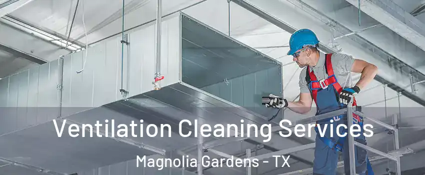 Ventilation Cleaning Services Magnolia Gardens - TX