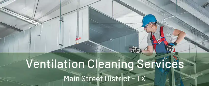 Ventilation Cleaning Services Main Street District - TX