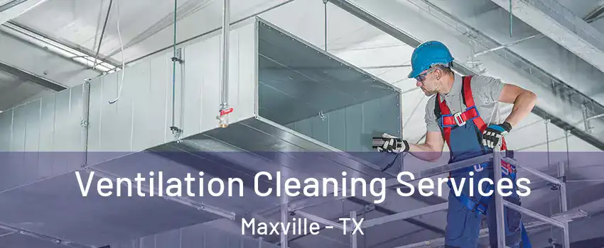 Ventilation Cleaning Services Maxville - TX