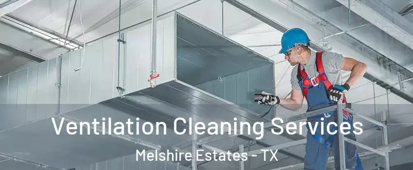Ventilation Cleaning Services Melshire Estates - TX