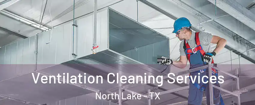 Ventilation Cleaning Services North Lake - TX