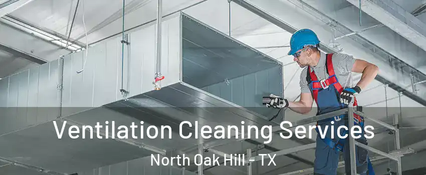 Ventilation Cleaning Services North Oak Hill - TX