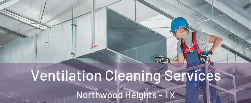 Ventilation Cleaning Services Northwood Heights - TX