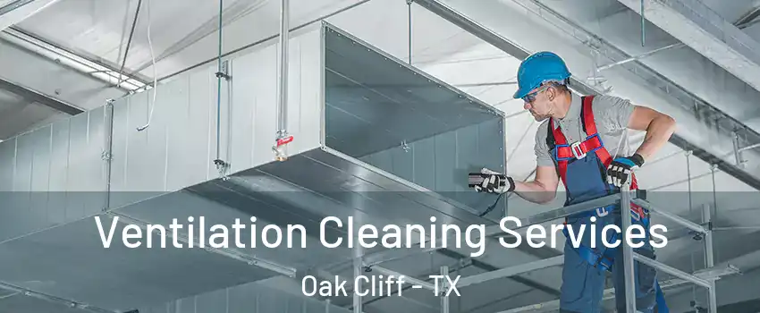 Ventilation Cleaning Services Oak Cliff - TX