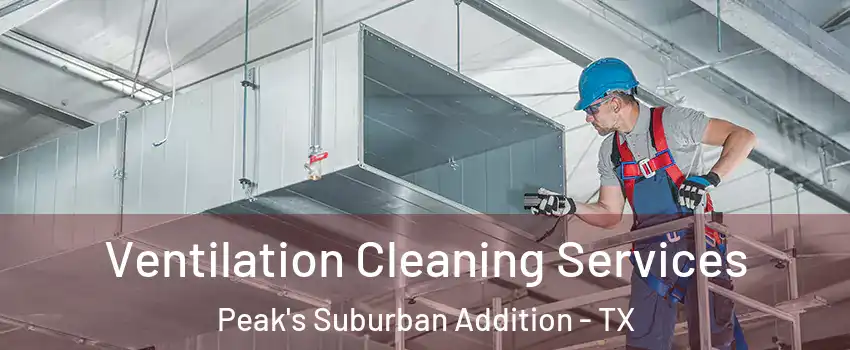 Ventilation Cleaning Services Peak's Suburban Addition - TX