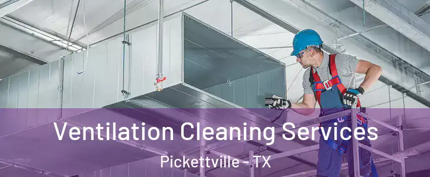 Ventilation Cleaning Services Pickettville - TX