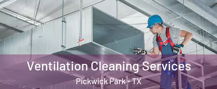 Ventilation Cleaning Services Pickwick Park - TX