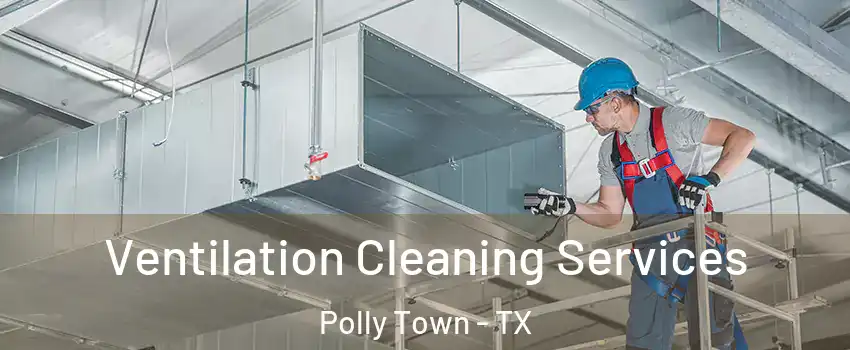Ventilation Cleaning Services Polly Town - TX