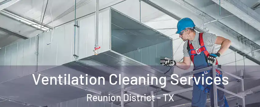 Ventilation Cleaning Services Reunion District - TX