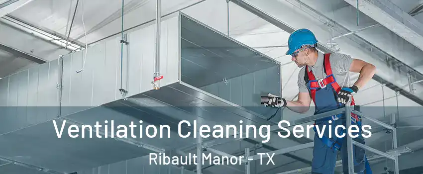 Ventilation Cleaning Services Ribault Manor - TX