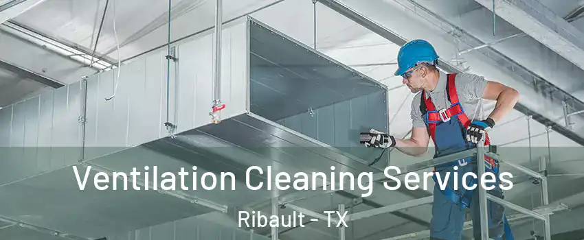Ventilation Cleaning Services Ribault - TX