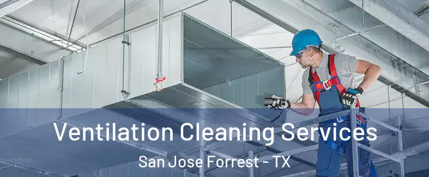 Ventilation Cleaning Services San Jose Forrest - TX