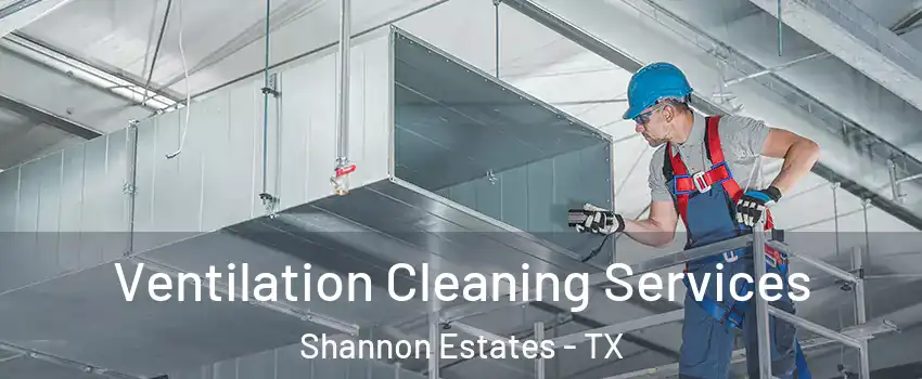 Ventilation Cleaning Services Shannon Estates - TX