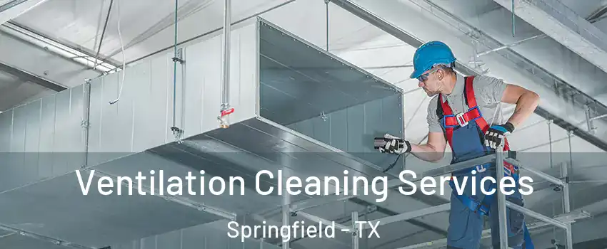 Ventilation Cleaning Services Springfield - TX
