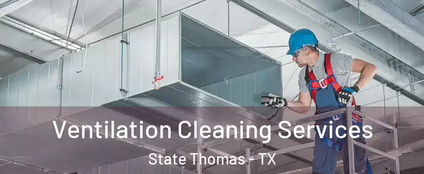 Ventilation Cleaning Services State Thomas - TX