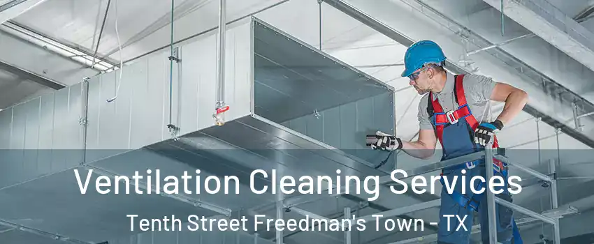 Ventilation Cleaning Services Tenth Street Freedman's Town - TX