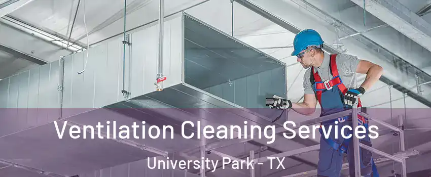 Ventilation Cleaning Services University Park - TX
