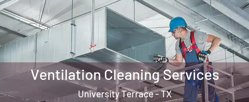 Ventilation Cleaning Services University Terrace - TX