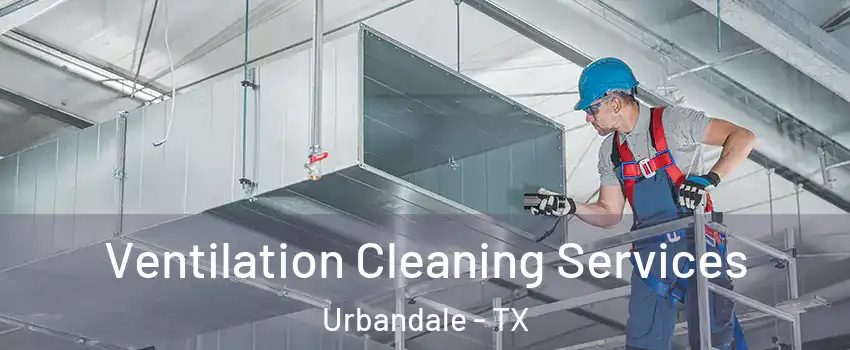 Ventilation Cleaning Services Urbandale - TX