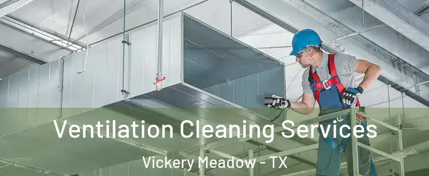 Ventilation Cleaning Services Vickery Meadow - TX