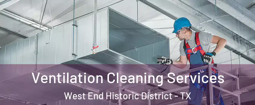 Ventilation Cleaning Services West End Historic District - TX