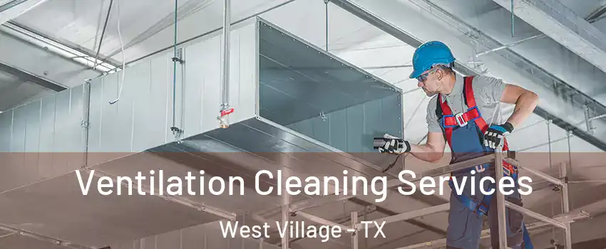 Ventilation Cleaning Services West Village - TX