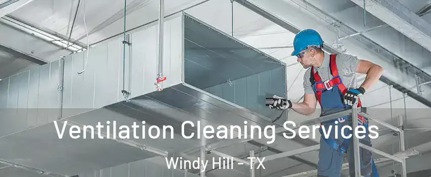 Ventilation Cleaning Services Windy Hill - TX