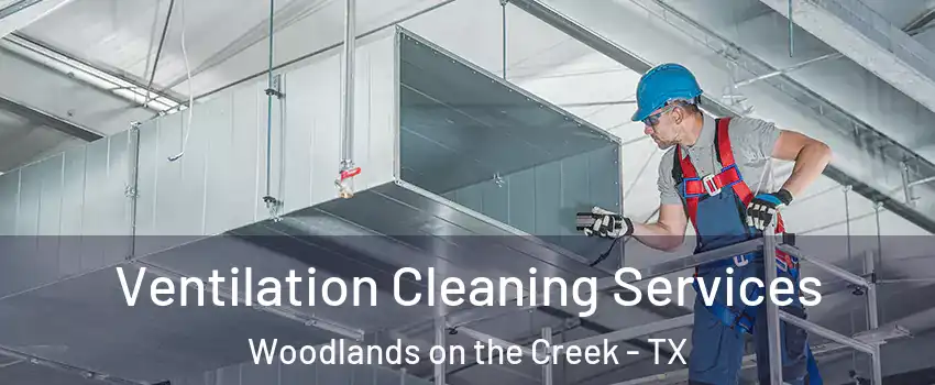 Ventilation Cleaning Services Woodlands on the Creek - TX