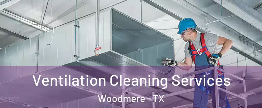 Ventilation Cleaning Services Woodmere - TX