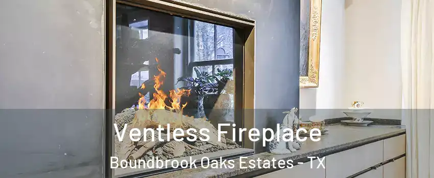 Ventless Fireplace Boundbrook Oaks Estates - TX