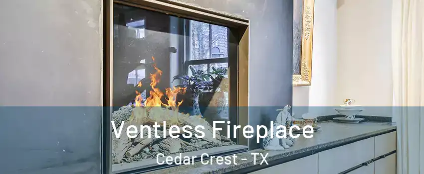 Ventless Fireplace Cedar Crest - TX