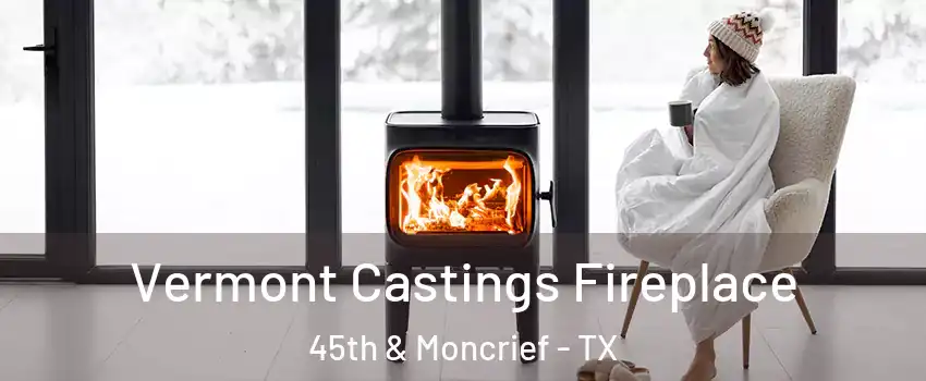 Vermont Castings Fireplace 45th & Moncrief - TX