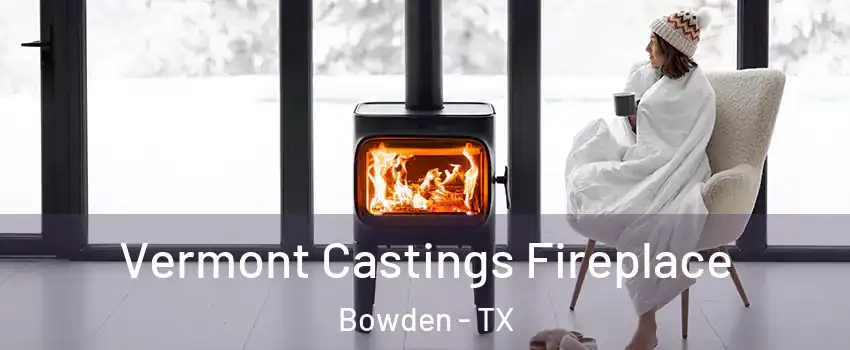 Vermont Castings Fireplace Bowden - TX