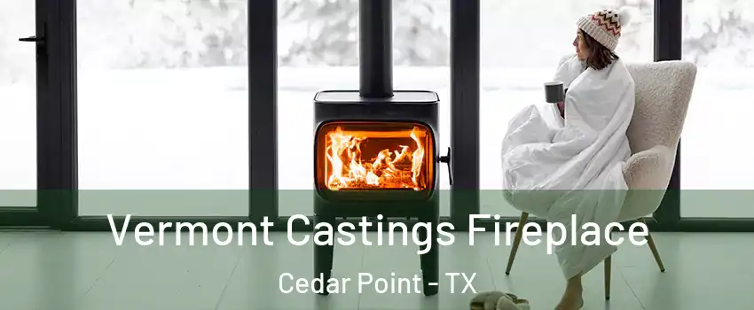 Vermont Castings Fireplace Cedar Point - TX
