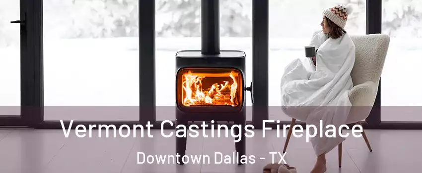 Vermont Castings Fireplace Downtown Dallas - TX