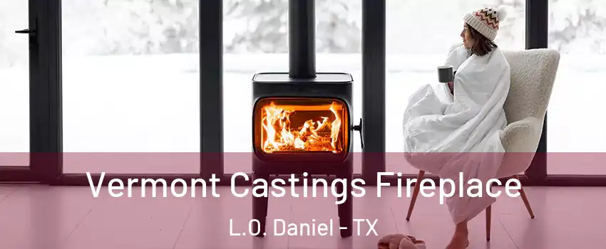 Vermont Castings Fireplace L.O. Daniel - TX