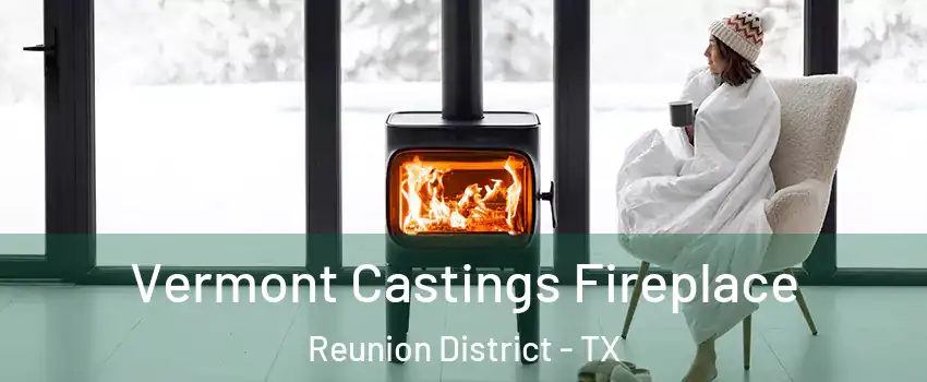 Vermont Castings Fireplace Reunion District - TX