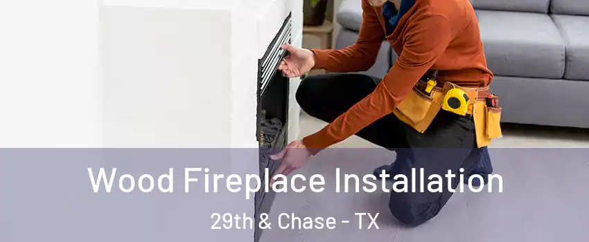 Wood Fireplace Installation 29th & Chase - TX
