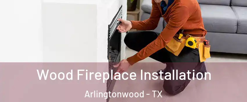 Wood Fireplace Installation Arlingtonwood - TX