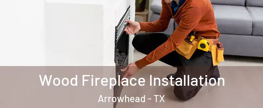 Wood Fireplace Installation Arrowhead - TX