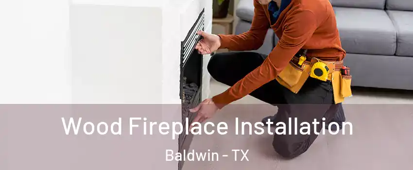Wood Fireplace Installation Baldwin - TX